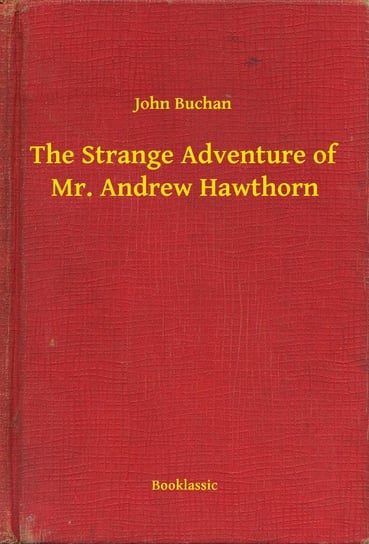 The Strange Adventure of Mr. Andrew Hawthorn John Buchan