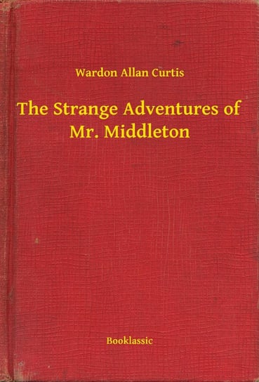The Strange Adventures of Mr. Middleton Curtis Wardon Allan