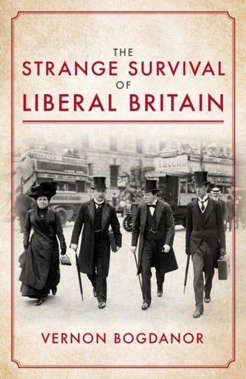 The Strange Survival of Liberal Britain: Politics and Power Before the First World War Vernon Bogdanor