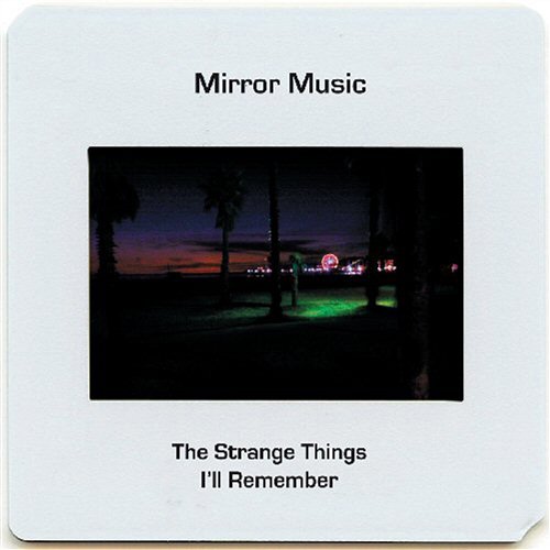 The Strange Things I'll Remember Mirror Music