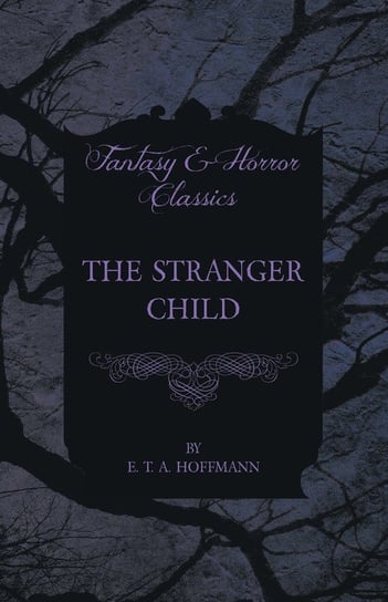 The Stranger Child (Fantasy and Horror Classics) Hoffmann E. T. A.