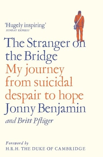 The Stranger on the Bridge: My Journey from Suicidal Despair to Hope Jonny Benjamin, Britt Pfluger