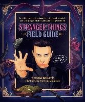 The Stranger Things Field Guide: Everything You Need to Know about the Weird, Wonderful and Terrifying World of Hawkins and the Upside Down Bailey Nadia