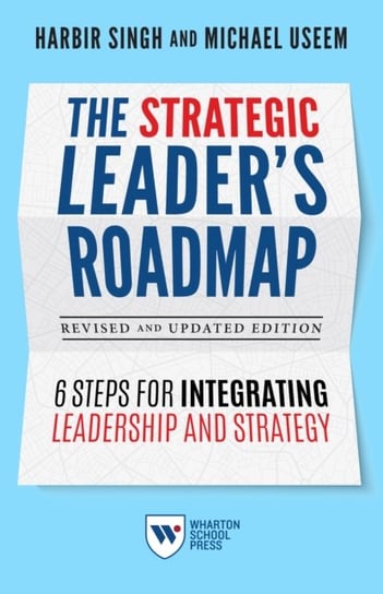 The Strategic Leaders Roadmap, Revised and Updated Edition: 6 Steps for Integrating Leadership and S Singh Harbir, Useem Michael