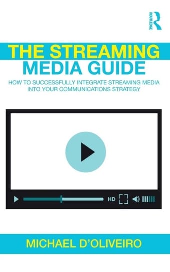 The Streaming Media Guide. How to Successfully Integrate Streaming Media Into Your Communications St Michael D'Oliveiro