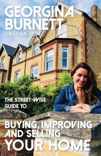 The Street-wise Guide to Buying, Improving and Selling Your Home Georgina Burnett