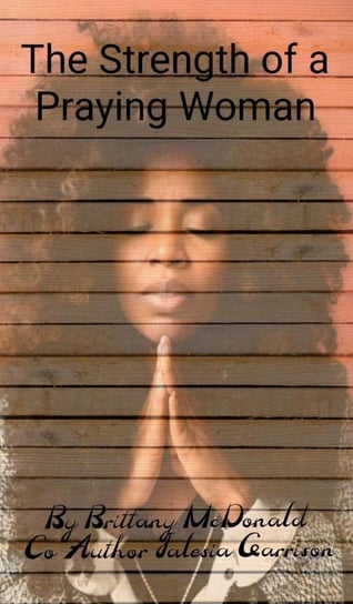 The Strength of a Praying Woman Brittany McDonald, Jalesia Garrison