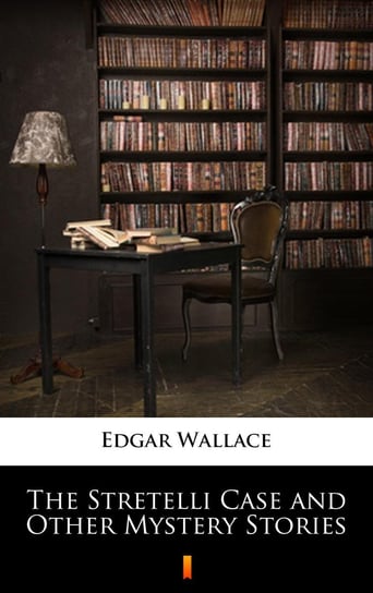 The Stretelli Case and Other Mystery Stories Edgar Wallace