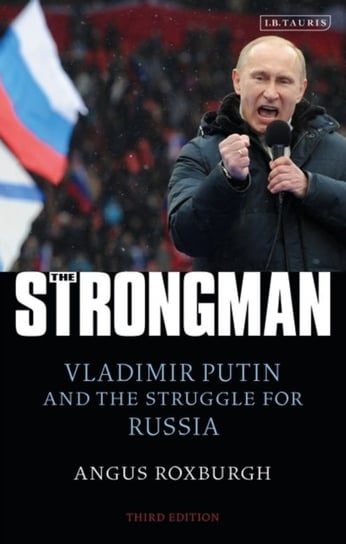 The Strongman: Vladimir Putin and the Struggle for Russia Opracowanie zbiorowe