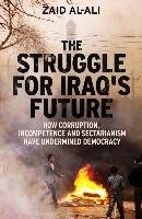 The Struggle for Iraq&#8242;s Future &#8211; How Corruption, Incompetence and Sectarianism have Undermined Democracy Zaid Al&