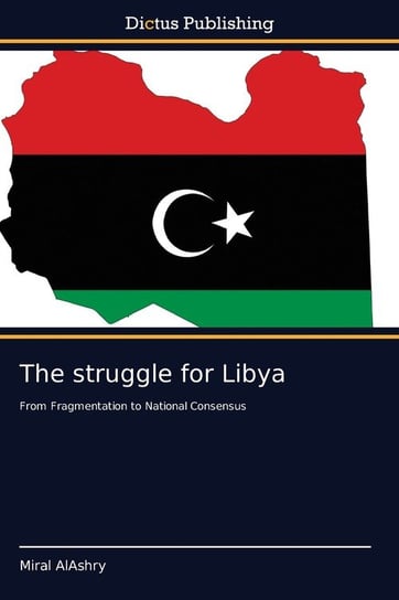 The struggle for Libya AlAshry Miral