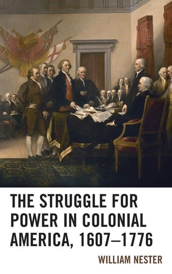 The Struggle for Power in Colonial America, 1607-1776 Nester William R.
