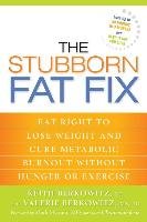 The Stubborn Fat Fix: Eat Right to Lose Weight and Cure Metabolic Burnout Without Hunger or Exercise Berkowitz Keith, Berkowitz Valerie