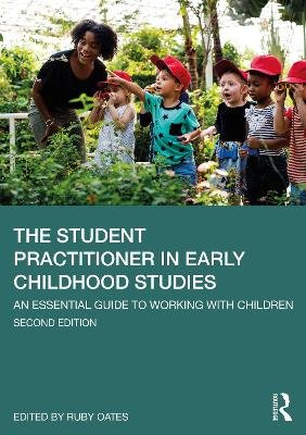 The Student Practitioner in Early Childhood Studies: An Essential Guide to Working with Children Ruby Oates