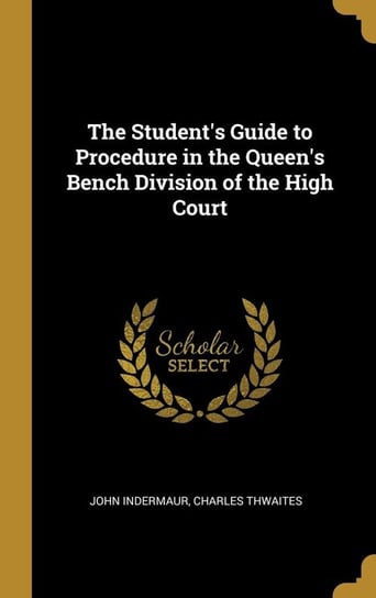 The Student's Guide to Procedure in the Queen's Bench Division of the High Court Indermaur John