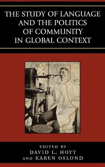 The Study of Language and the Politics of Community in Global Context, 1740-1940 Hoyt David L.