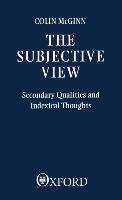 The Subjective View: Secondary Qualities and Indexical Thoughts Mcginn Colin