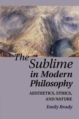 The Sublime in Modern Philosophy: Aesthetics, Ethics, and Nature Brady Emily