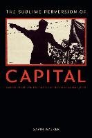 The Sublime Perversion of Capital: Marxist Theory and the Politics of History in Modern Japan Walker Gavin