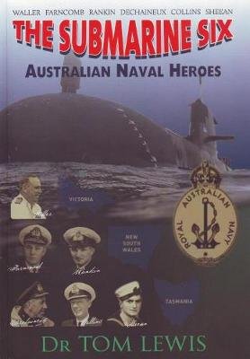 The Submarine Six: Australian Naval Heroes Lewis Tom