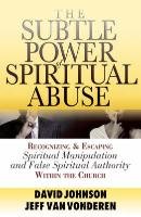 The Subtle Power of Spiritual Abuse Johnson David