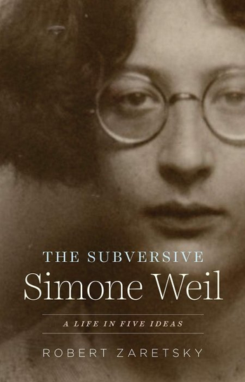 The Subversive Simone Weil Robert Zaretsky