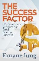 The Success Factor: Unconventional Wisdom for Small Business Success Iung Ernane