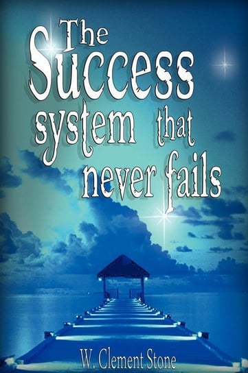 The Success System That Never Fails Stone W. Clement