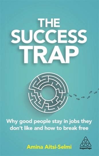 The Success Trap: Why Good People Stay in Jobs They Dont Like and How to Break Free Dr Amina Aitsi-Selmi