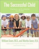 The Successful Child: What Parents Can Do to Help Kids Turn Out Well Sears William, Sears Martha, Sears William . M. D.