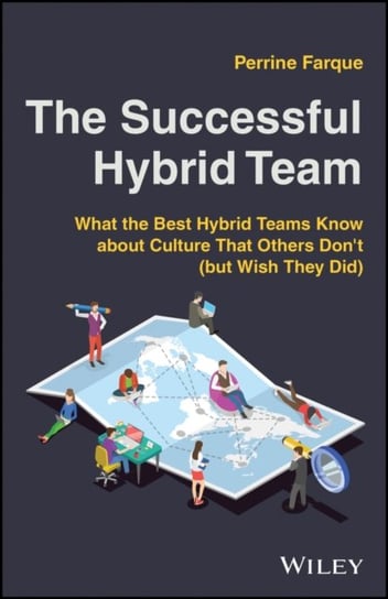 The Successful Hybrid Team: What the Best Hybrid Teams Know About Culture that Others Don't (But Wish They Did) John Wiley & Sons