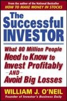 The Successful Investor: What 80 Million People Need to Know to Invest Profitably and Avoid Big Losses O'Neil William J.