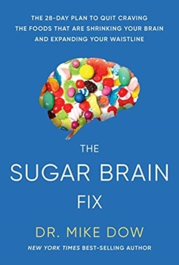 The Sugar Brain Fix: The 28-Day Plan to Quit Craving the Foods That Are Shrinking Your Brain and Exp Mike Dow