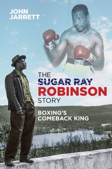 The Sugar Ray Robinson Story: Boxings Comeback King John Jarrett