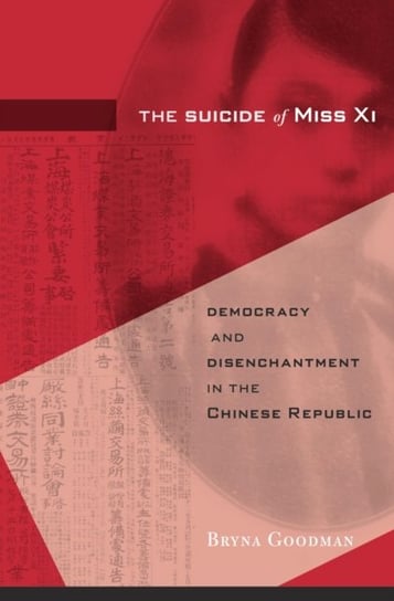 The Suicide of Miss Xi: Democracy and Disenchantment in the Chinese Republic Bryna Goodman