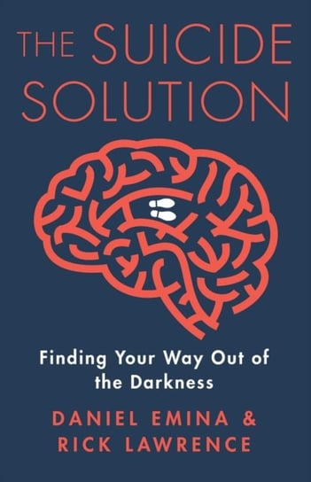 The Suicide Solution: Finding Your Way Out of the Darkness Daniel Emina, Rick Lawrence