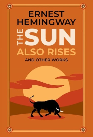 The Sun Also Rises and Other Works Ernest Hemingway
