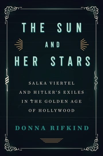 The Sun And Her Stars: Salka Viertel and Hitlers Exiles in the Golden Age of Hollywood Donna Rifkind
