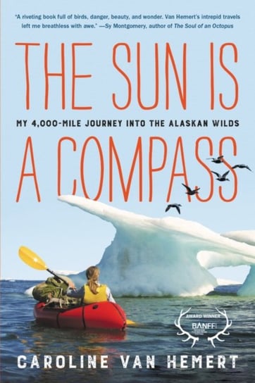 The Sun Is a Compass: My 4,000-Mile Journey into the Alaskan Wilds Caroline Van Hemert