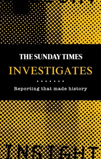 The Sunday Times Investigates: Reporting That Made History Opracowanie zbiorowe