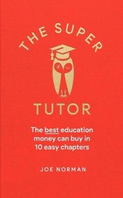 The Super Tutor: The best education money can buy in seven short chapters Short Books Ltd