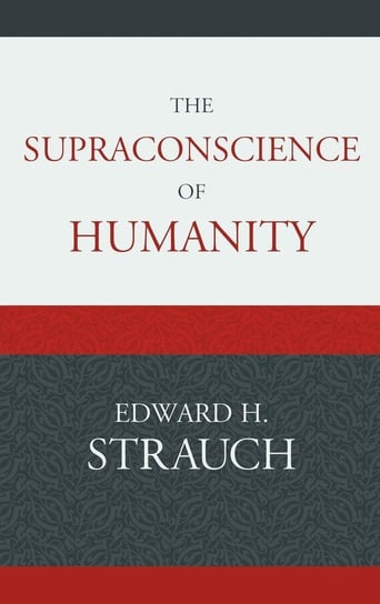 The Supraconscience of Humanity Strauch Edward H.