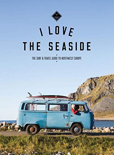 The Surf & Travel Guide to Northwest Europe I Love the Seaside Alexandra Gossink