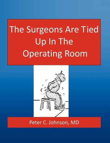 The Surgeons Are Tied Up In The Operating Room M. D. Peter Johnson