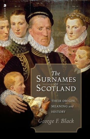 The Surnames of Scotland: Their Origin, Meaning and History George F. Black