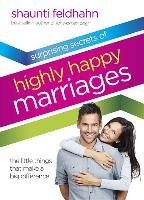 The Surprising Secrets of Highly Happy Marriages: The Little Things That Make a Big Difference Feldhahn Shaunti