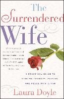 The Surrendered Wife: A Practical Guide to Finding Intimacy, Passion and Peace Doyle Laura