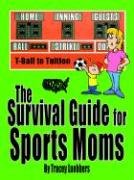 The Survival Guide for Sports Moms: T-Ball to Tuition Tracey Luebbers