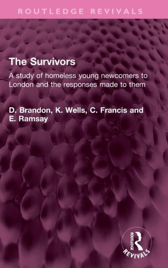 The Survivors: A study of homeless young newcomers to London and the responses made to them Taylor & Francis Ltd.