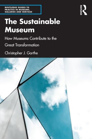 The Sustainable Museum: How Museums Contribute to the Great Transformation Opracowanie zbiorowe